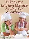 Kids in the kitchen who are having fun creating (Just for kids)