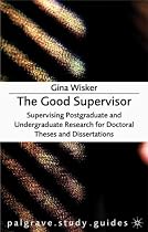 The Good Supervisor: Supervising Postgraduate and Undergraduate Research for Doctoral Theses and Dissertations (Palgrave Study Guides)