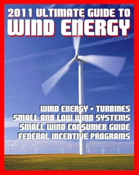 21st century ultimate guide to wind energy: wind power systems. turbines. small wind consumer guide. incentives for development. low and large wind. plans and programs. siting and other issues - u.s. government and department of energy