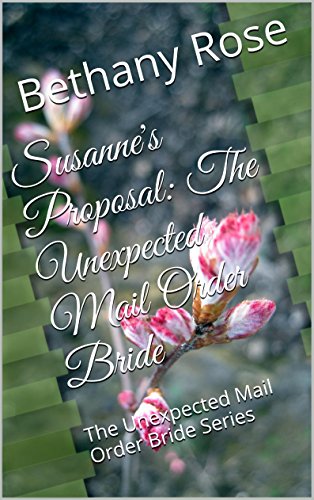 Susanne's Proposal: The Unexpected Mail Order Bride: The Unexpected Mail Order Bride Series, by Bethany Rose