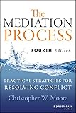 The Mediation Process: Practical Strategies for Resolving Conflict