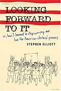 Looking Forward to It: Or, How I Learned to Stop Worrying and Love the American Electoral Process