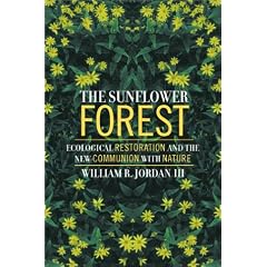 The Sunflower Forest: Ecological Restoration and the New Communion with Nature