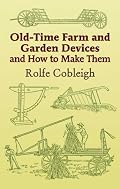 Old-Time Farm and Garden Devices and How to Make Them
