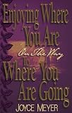 Enjoying Where You Are On the Way to Where You Are Going: Learning How to Live a Joyful, Spirit-Led Life
