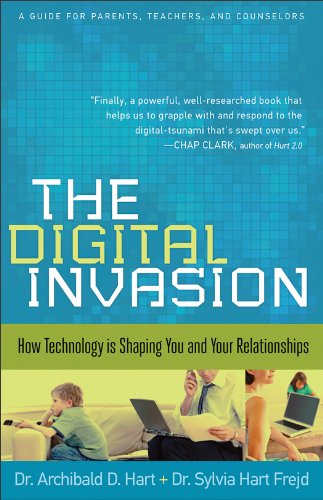 The Digital Invasion: How Technology is Shaping You and Your Relationships, by Dr. Archibald D. Hart, Dr. Sylvia Hart Frejd