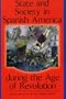 State and Society in Spanish America during the Age of Revolution (Latin American Silhouettes)