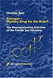 Estrogen - Mystery Drug for the Brain?: The Neuroprotective Activities of the Female Sex Hormone