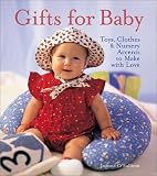 Gifts for Baby: Toys, Clothes Nursery Accents to Make with Love