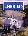 LNER 150: The London and North Eastern - A Century and a Half of Progress