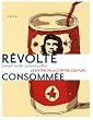 R�volte consomm�e : Le mythe de la contre-culture