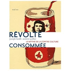 Révolte consommée : Le mythe de la contre-culture [Broché] Joseph Heath (Auteur), Andrew Potter – Michel Saint-Germain – Elise de Bellefeuille