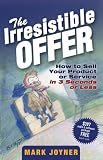 The Irresistible Offer: How to Sell Your Product or Service in 3 Seconds or Less