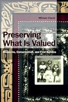 Preserving What Is Valued: Museums, Conservation and First Nations