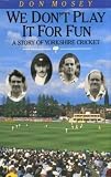 We don't play it for fun : a story of Yorkshire cricket