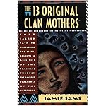 The Thirteen Original Clan Mothers: Your Sacred Path to Discovering the Gifts, Talents, and Abilities of the Feminin book cover