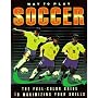 Way to Play Soccer: The Full-Color Guide to Maximizing Your Skills