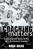 Coaching Matters: Leadership and Tactics of the NFLs Ten Greatest Coaches