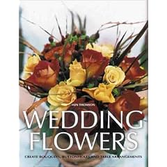 Wedding Flowers: Create Bouquets, Buttonholes and Table Arrangements
