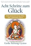 Acht Schritte zum Gl&uuml;ck: Der buddhistische Weg der liebenden G&uuml;te - Geshe Kelsang Gyatso