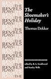 The Shoemaker`s Holiday (Revels Plays)