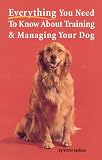Everything You Need to Know About Training & Managing Your Dog