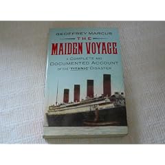 The Maiden Voyage: Complete and Documented Account of the "Titanic" Disaster
