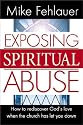 Exposing Spiritual Abuse: How to Rediscover God's Love When the Church Has Let You Down