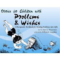 Stories for Children With Problems And Wishes : A Therapeutic Workbook for Turning Problems into Gifts