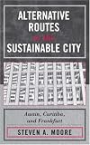 Alternative Routes To The Sustainable City : Austin,  Curitiba, And Frankfurt
