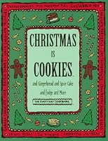 Christmas Is Cookies: And Gingerbread and Spice Cake and Fudge and More (Everyday Cookbooks)