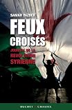 Feux crois�s : Journal de la r�volution syrienne