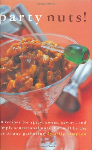 Party Nuts!: 50 Recipes for Spicy, Sweet, Savory, and Simply Sensational Nuts that Will Be the Hit of Any Gathering