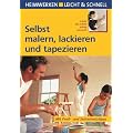 Selbst malern, lackieren und tapezieren. Heimwerken leicht & schnell