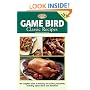 Game Bird Classic Recipes: The Complete Guide to Dressing and Cooking Gambebirds, Including Upland Birds and Waterfowl (The Complete Hunter)