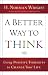 Better Way to Think, A: Using Positive Thoughts to Change Your Life