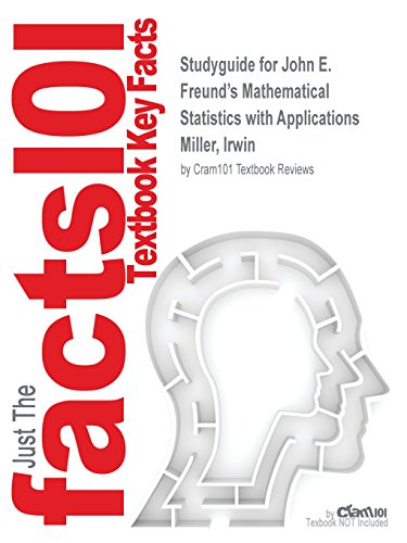 Studyguide for John E. Freund's Mathematical Statistics with Applications by Miller, Irwin, ISBN 9780321807090