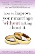 How to Improve Your Marriage Without Talking About It