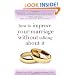 How to Improve Your Marriage Without Talking About It