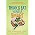 Think and Eat Yourself Smart: A Neuroscientific Approach to a Sharper Mind and Healthier Life