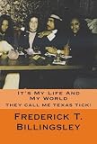 IT'S MY LIFE AND MY WORLD (THEY CALL ME TEXAS TICK! STORY OF A HUSTLER)