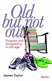 Old, but not out! : purpose and discipleship in old age