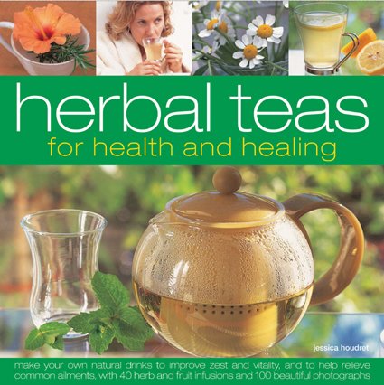 Herbal Teas for Health and Healing: Make Your Own Natural Drinks to Improve Zest and Vitality, and to Help Relieve Common Ailments
