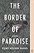 The Border of Paradise: A Novel