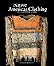 Native American Clothing: An Illustrated History