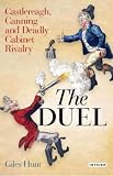 The Duel: Castlereagh, Canning and Deadly Cabinet Rivalry