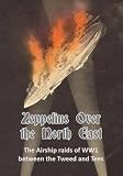 Zeppelins over the North East : the airship raids of WW1
