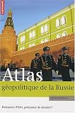 Atlas g�opolitique de la Russie : Puissance d'hier, puissance de demain ?