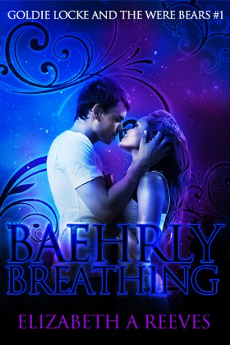 Baehrly Breathing (Goldie Locke and the Were Bears #1) by Elizabeth A Reeves
