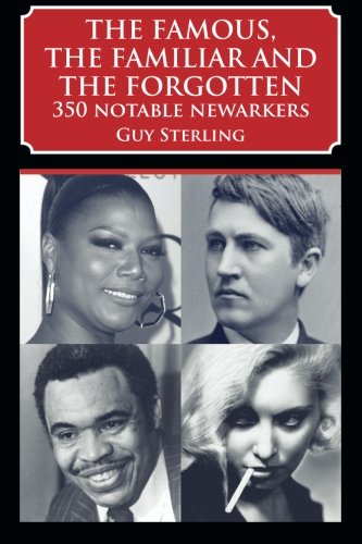 The Famous, the Familiar and the Forgotten: 350 Notable Newarkers